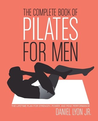 The Complete Book of Pilates for Men: The Lifetime Plan for Strength, Power ...