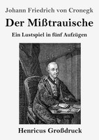 Der MißTrauische (GroßDruck) Ein Lustspiel In FüNf AufzüGen Cronegk Taschenbuch