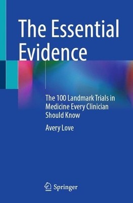 The Essential Evidence: The 100 Landmark Trials in Medicine Every Clinician Shou