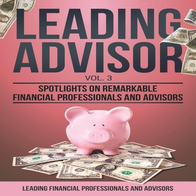 Leading Advisor Vol. 3 Spotlights on Remarkable Financial Profess