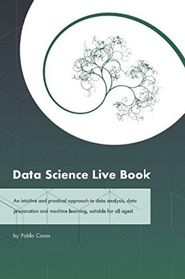 DATA SCIENCE LIVE BOOK: AN INTUITIVE AND PRACTICAL By Pablo Casas **BRAND NEW**