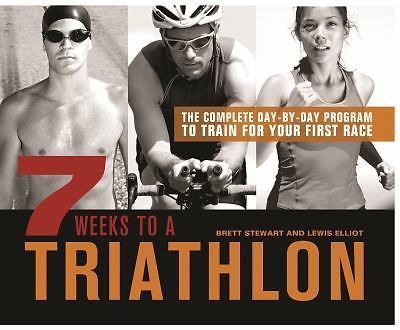 7 Weeks to a Triathlon: The Complete Day-By-Day Program to Train for Your...