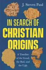 In Search of Christian Origins: A Timeline of the Good, the Bad, and the Ugly