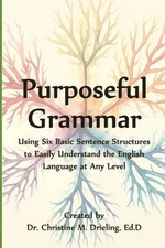 Purposeful Grammar: Using Six Basic Sentence Structures to Easily Understand the