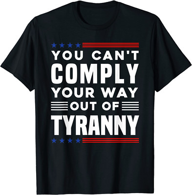 Freedom Quote You Cannot Comply Your Way Out Of Tyranny T-Shirt, Size M - 3XL