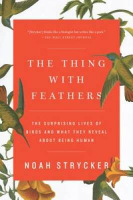 The Thing with Feathers: The Surprising Lives of Birds and What They Reve - GOOD