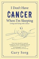 I Don't Have Cancer When I'm Sleeping | Living And Dying With Cancer | Gary Sorg