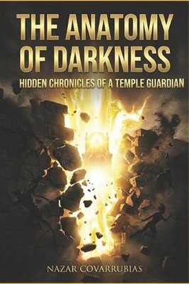 The Anatomy of Darkness: Hidden Chronicles of a Temple Guard: What I Saw When th