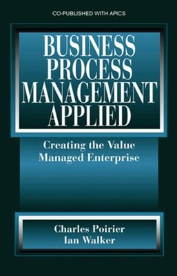 Business Process Management Applied: Creating the Value Managed Enterprise: New