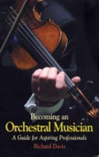 Becoming an Orchestral Musician: A Guide for Aspiring Professionals by Richard D