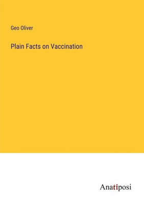 Plain Facts on Vaccination Geo Oliver Taschenbuch Kartoniert / Broschiert 2023