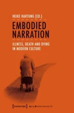 Embodied Narration: Illness, Death and Dying in Modern Culture (Aging Studies) 