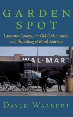 Garden Spot: Lancaster County, the Old Order Amish, and the Selling of Rural Ame