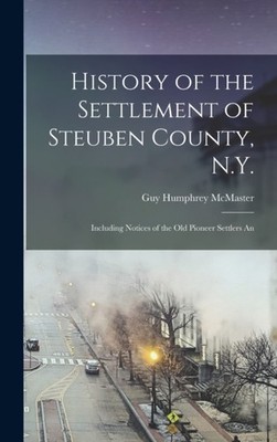 McMaster - History of the Settlement of Steuben County N.Y.  Includin - X555z