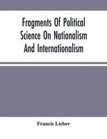 Francis Lieber | Fragments Of Political Science On Nationalism And...