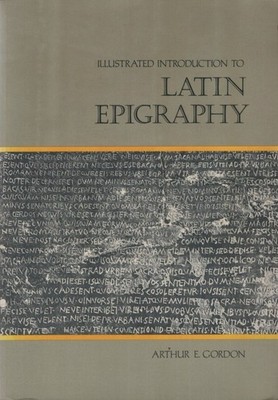 Illustrated Introduction to Latin Epigraphy. Gordon, Arthur E.: