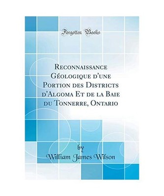 Reconnaissance Géologique d'une Portion des Districts d'Algoma Et de la Baie du