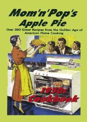 Mom 'n' Pop's Apple Pie 1950's Cookbook: Over 300 Recipes from the Golden - GOOD