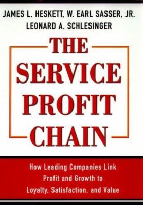 The Service Profit Chain: How Leading Companies Link Profit and Growth to...
