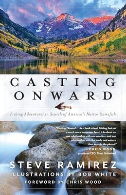 Casting Onward : Fishing Adventures in Search of America's Native Gamefish by...
