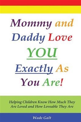 Mommy and Daddy Love You Exactly as You Are!: Helping Children Know How Much ...