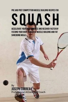 Pre and Post Competition Muscle Building Recipes for Squash: Accelerate your per