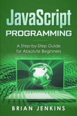 JavaScript Programming: A Step-by-Step Guide for Absolute Beginners - Like New