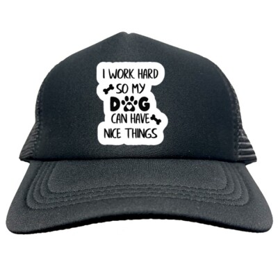I WORK HARD SO MY DOG NICE Trucker Cap Foam Baseball Cap