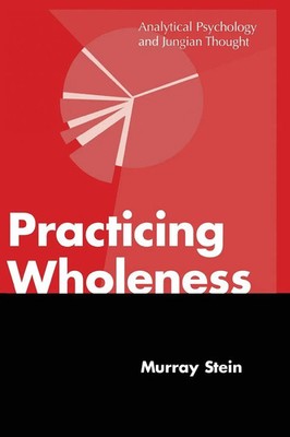 Practicing Wholeness Analytical Psychology and Jungian Thought Murray Stein Buch