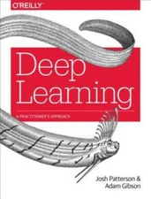 Deep Learning: A Practitioner's Approach - Paperback By Patterson, Josh - GOOD
