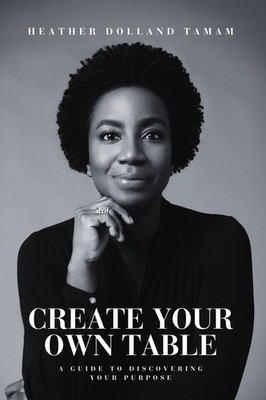 Create Your Own Table: A Guide To Discovering Your Purpose