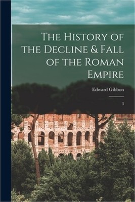 The History of the Decline & Fall of the Roman Empire: 3 (Paperback or Softback)