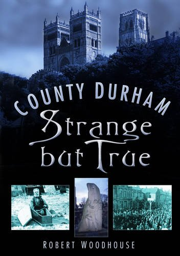 County Durham Strange but True - Woodhouse, Robert