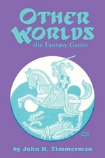 OTHER WORLDS: THE FANTASY GENRE By John H. Timmerman