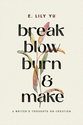 Break, Blow, Burn, and Make : A Writer's Thoughts on Creation, Hardcover by Y...