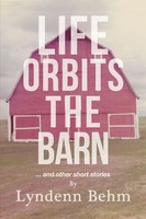 Life Orbits The Barn | ...And Other Short Stories | Lyndenn Behm | Taschenbuch