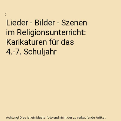 Lieder - Bilder - Szenen im Religionsunterricht: Karikaturen für das 4.-7. Schu
