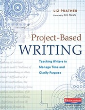 Project-Based Writing: Teaching Writers to Manage Time and Clarify Purpose by T