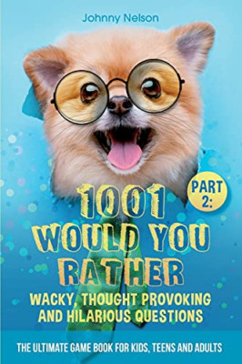 Part 2: 1001 Would You Rather Wacky, Thought Provoking  - Paperback NEW Nelson,