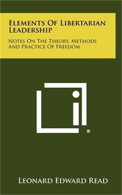 Elements Of Libertarian Leadership: Notes On The Theory, Methods And Practice Of