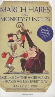 March Hares and Monkeys Uncles: Origins of the Words and Phrases We Use Every Da