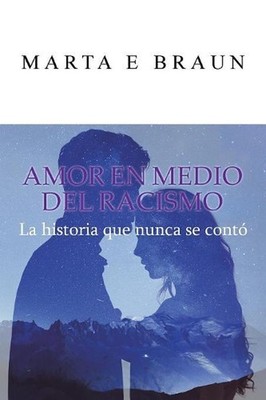 Amor En Medio del Racismo: La Historia Que Nunca Se Conto by Marta E. Braun (Spa
