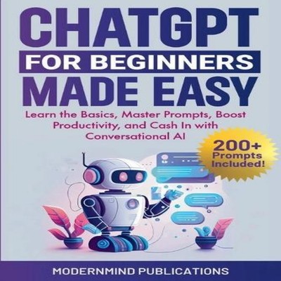 ChatGPT for Beginners Made Easy Learn the Basics Master Prompts B