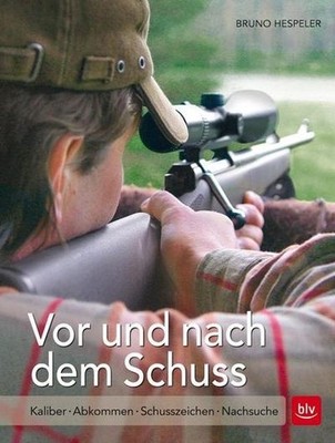 Vor und nach dem Schuss: Kaliber | Abkommen | Schusszeichen | Nachsuche (BL ...