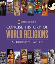 National Geographic Concise History of World Religions : An Illus