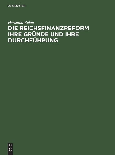 Hermann Rehm Die Reichsfinanzreform Ihre Gründe Und Ihre Durchführung (Hardback)