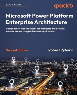 Microsoft Power Platform Enterprise Architecture: Design tailor-made solutio...