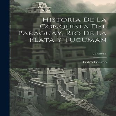 Historia De La Conquista Del Paraguay Rio De La Plata Y Tucuman V
