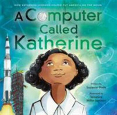 A Computer Called Katherine: How Katherine Johnson Helped Put America on the...