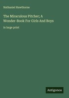Nathaniel Hawthorne | The Miraculous Pitcher; A Wonder-Book For Girls And Boys